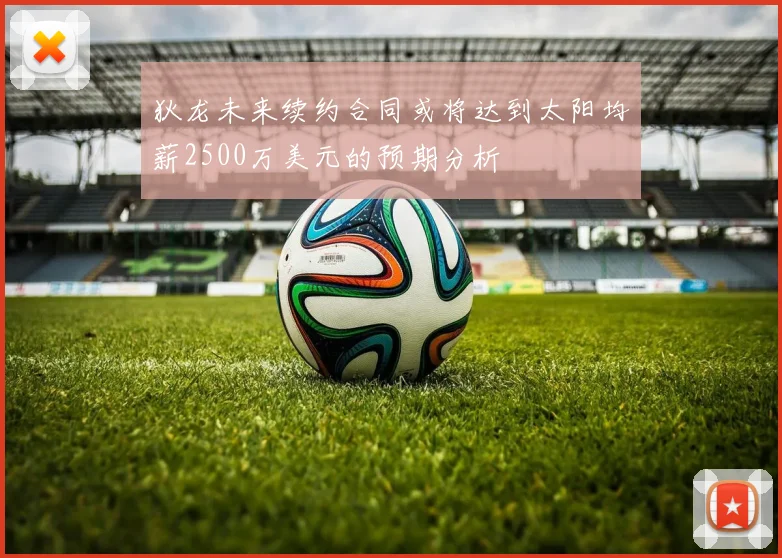 狄龙未来续约合同或将达到太阳均薪2500万美元的预期分析